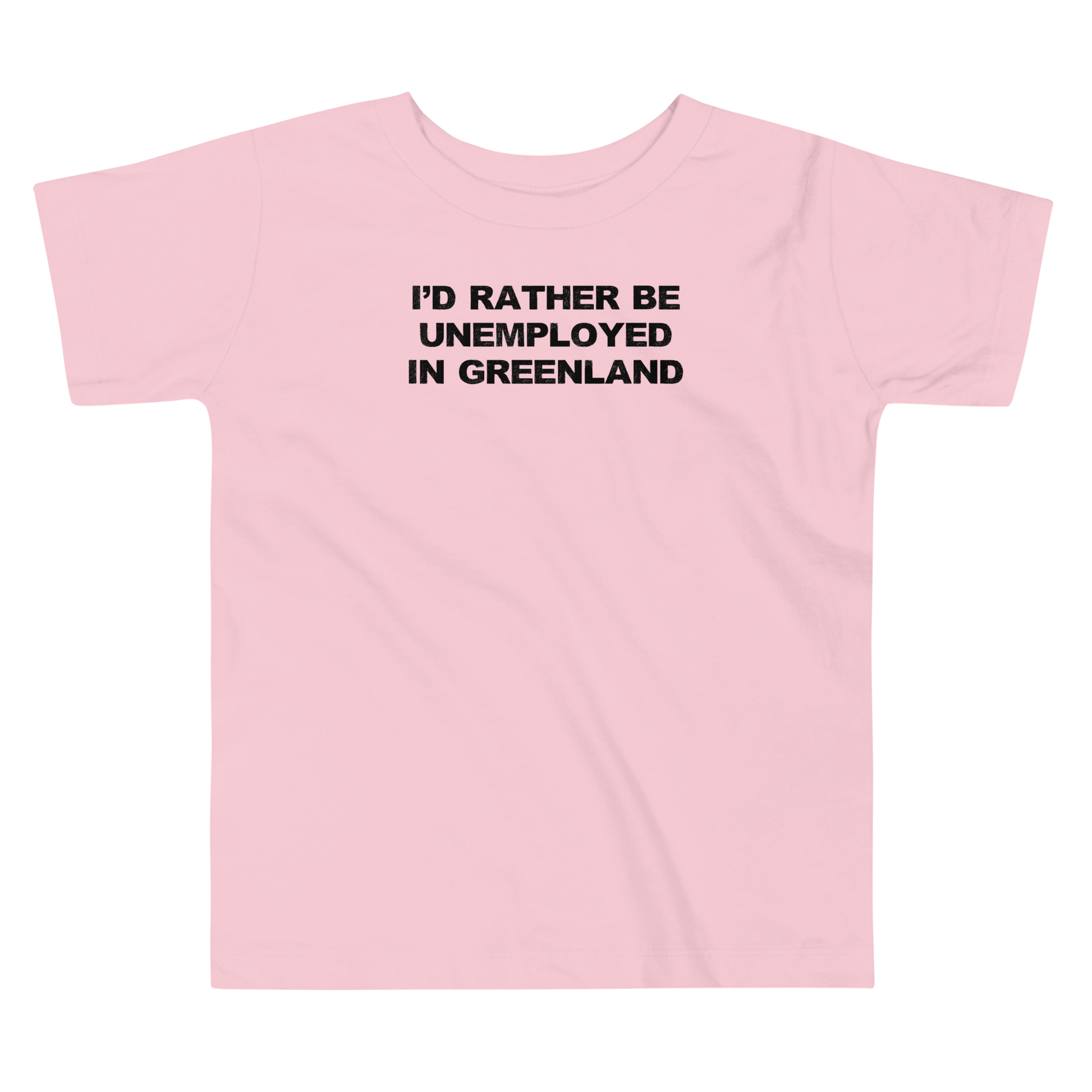"I'd rather be unemployed in greenland" printed on a pink toddler short sleeve tee laying on a flat surface