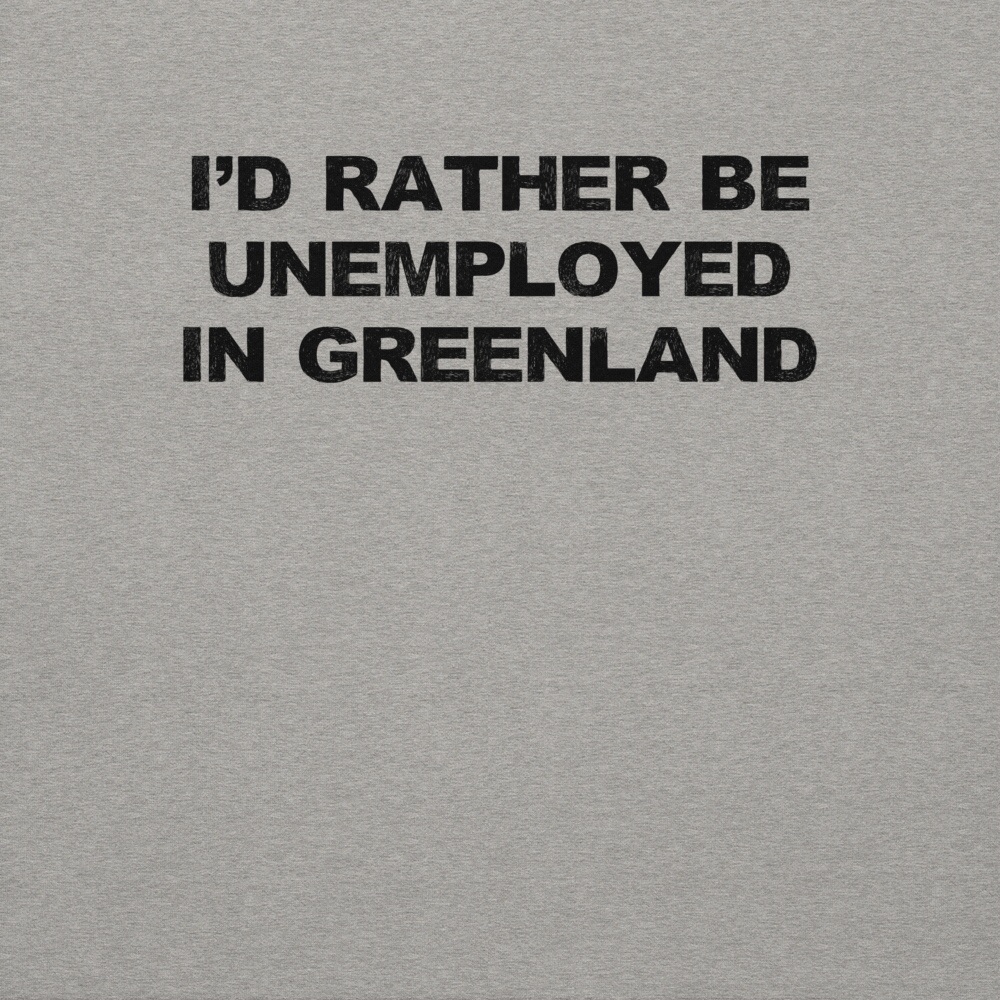 "I'd rather be unemployed in greenland" printed on a carbon grey background