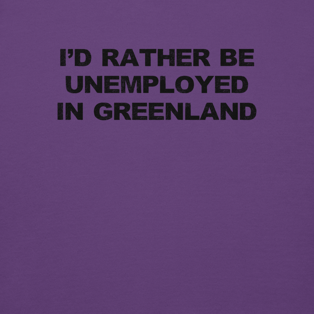 "I'd rather be unemployed in greenland" printed on a purple background