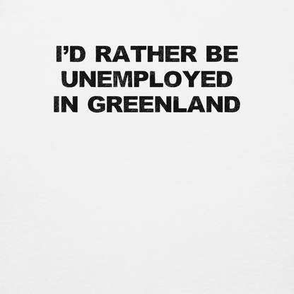 "I'd rather be unemployed in greenland" printed on a white background