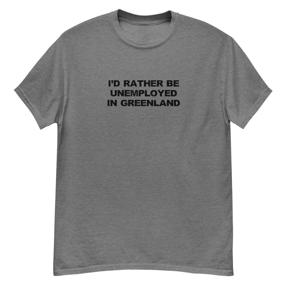 "I'd rather be unemployed in greenland" printed on a graphite heather unisex classic tee laying on a flat surface