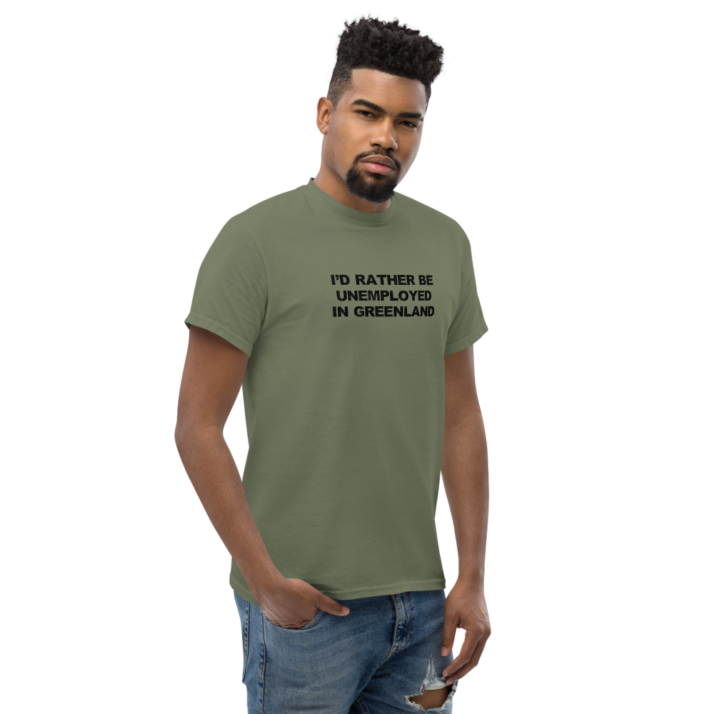 "I'd rather be unemployed in greenland" printed on a military green unisex classic tee worn by a male