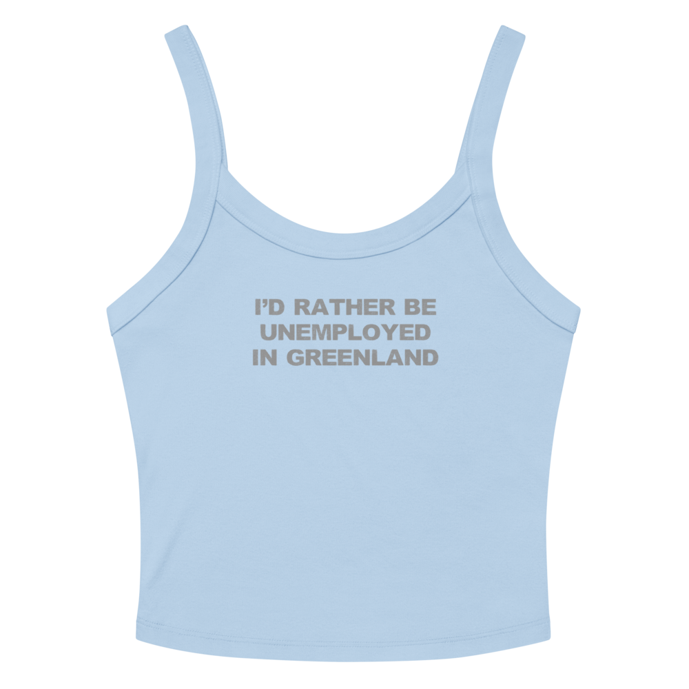 "I'd rather be unemployed in greenland" printed on a solid baby blue blend women's micro-rib tanktop laying on a flat surface amongst sunglasses and shorts