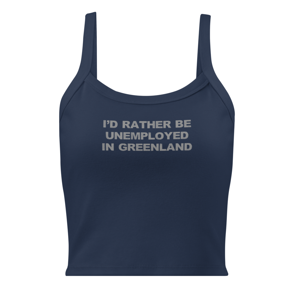 "I'd rather be unemployed in greenland" printed on a solid navy blend women's micro-rib tanktop laying on a flat surface