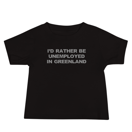 "I'd rather be unemployed in greenland" printed on a black baby jersey short sleeve tee laying on a flat surface