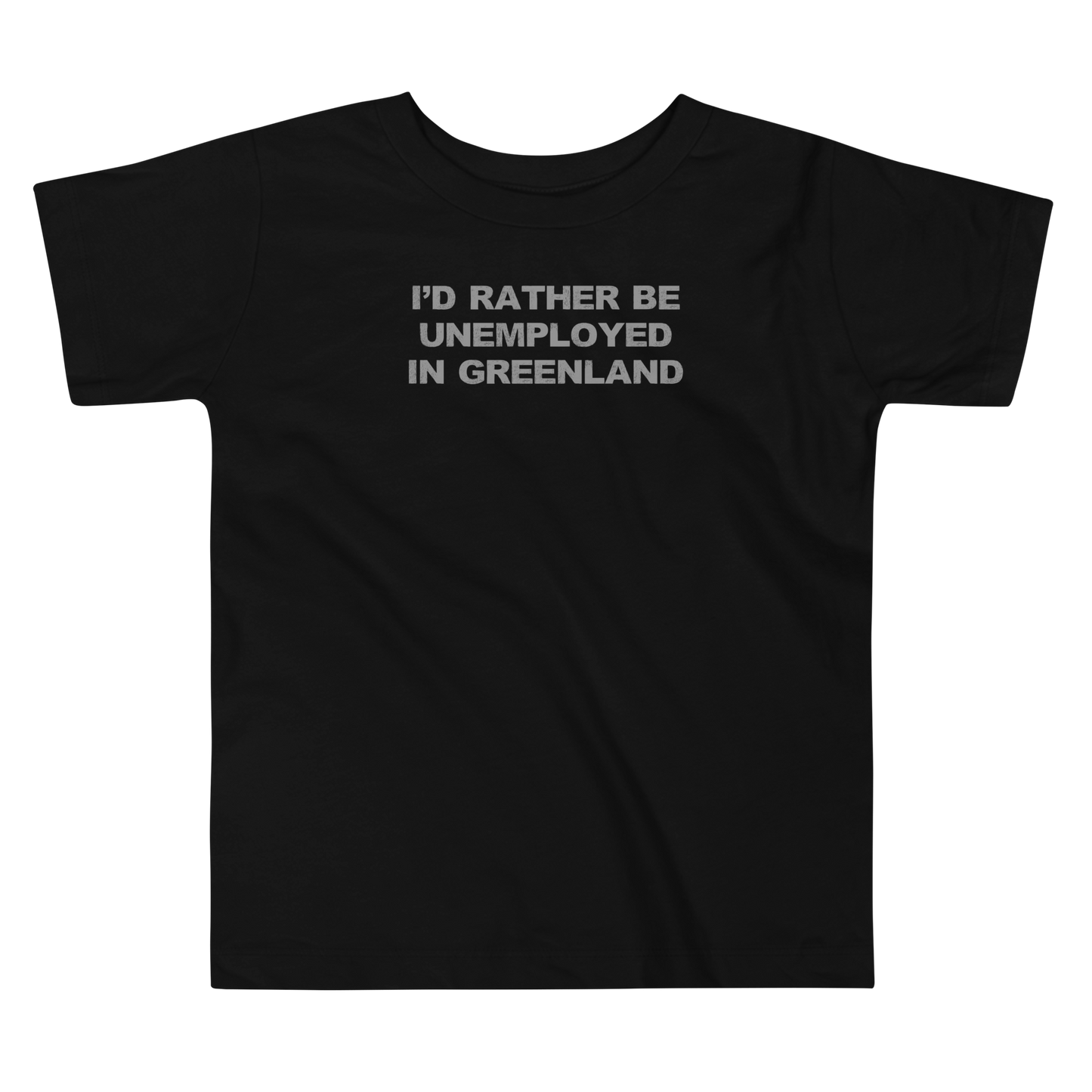 "I'd rather be unemployed in greenland" printed on a black toddler short sleeve tee laying on a flat surface