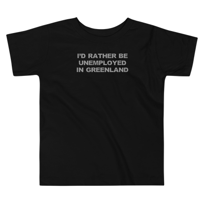 "I'd rather be unemployed in greenland" printed on a black toddler short sleeve tee laying on a flat surface