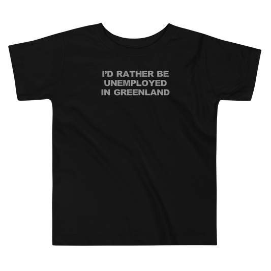 "I'd rather be unemployed in greenland" printed on a black toddler short sleeve tee laying on a flat surface