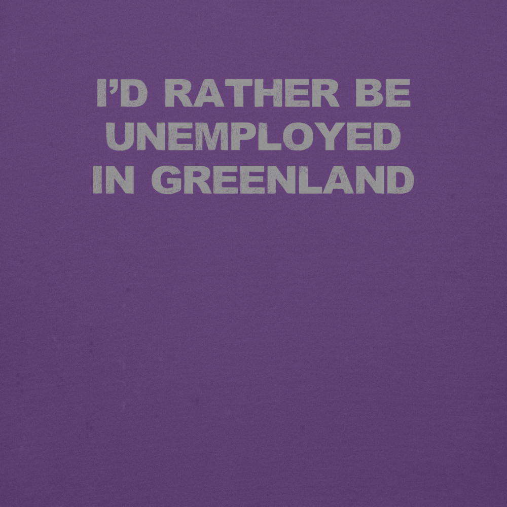 "I'd rather be unemployed in greenland" printed on a purple background