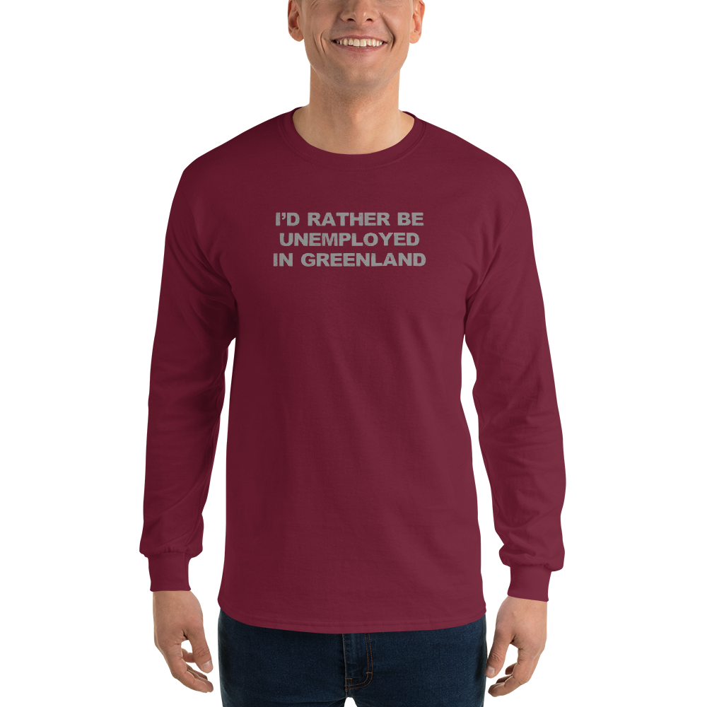 "I'd rather be unemployed in greenland" printed on a maroon men's long sleeve shirt worn by a male