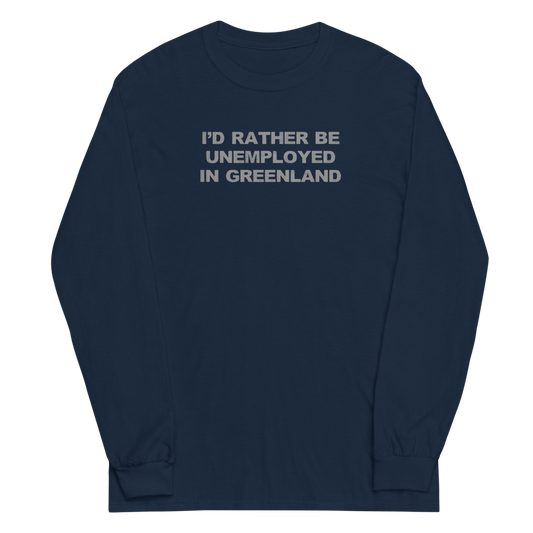 "I'd rather be unemployed in greenland" printed on a navy men's long sleeve shirt laying on a flat surface