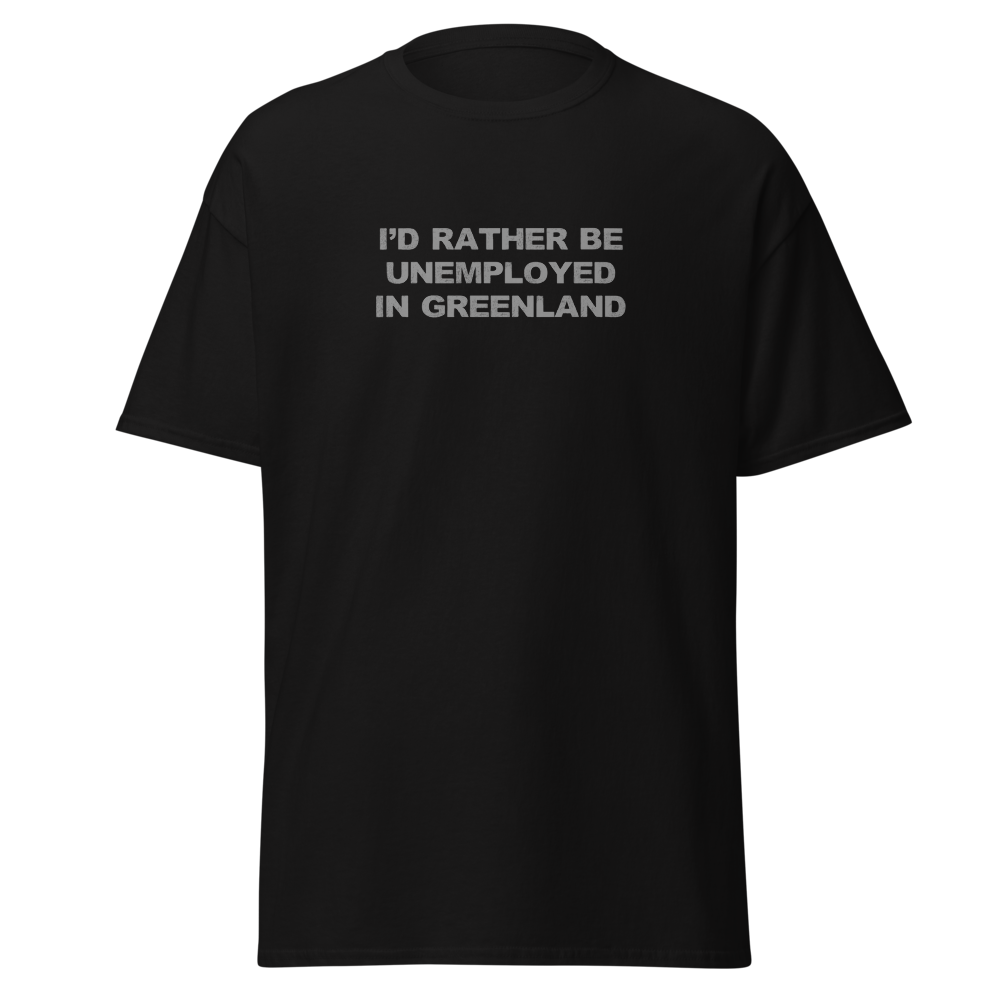 "I'd rather be unemployed in greenland" printed on a black on an invisible body
