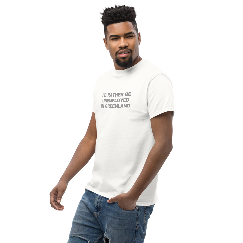 "I'd rather be unemployed in greenland" printed on a white unisex classic tee worn by a male