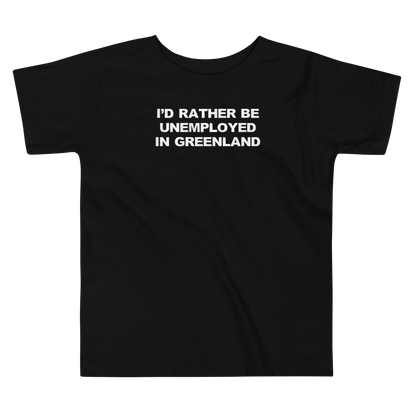 "I'd rather be unemployed in greenland" printed on a black toddler short sleeve tee laying on a flat surface