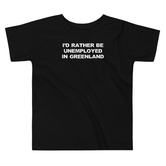 "I'd rather be unemployed in greenland" printed on a black toddler short sleeve tee laying on a flat surface