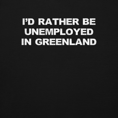 "I'd rather be unemployed in greenland" printed on a black background