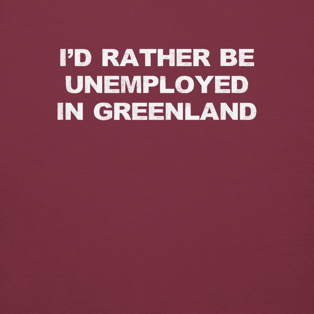 "I'd rather be unemployed in greenland" printed on a maroon background