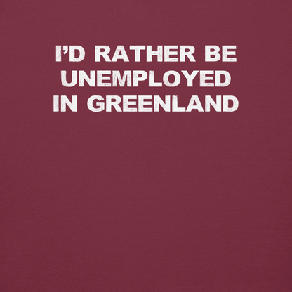 "I'd rather be unemployed in greenland" printed on a maroon background