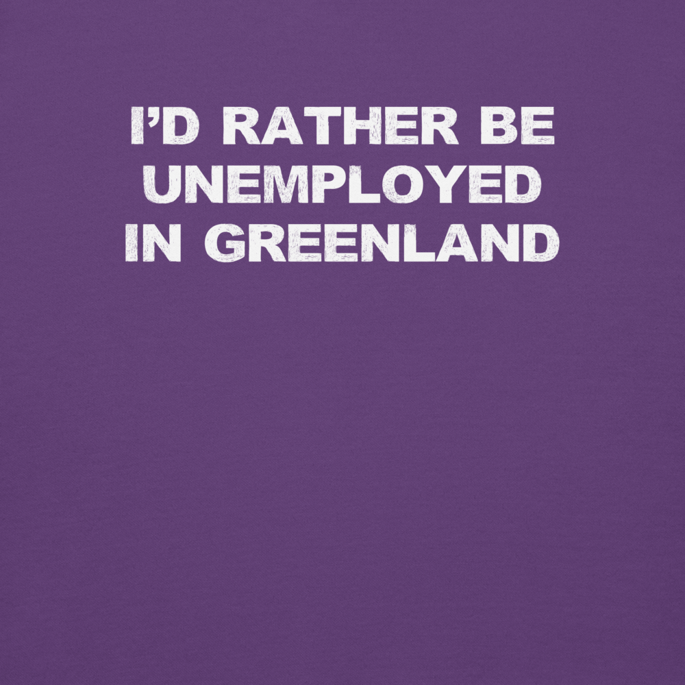 "I'd rather be unemployed in greenland" printed on a purple background