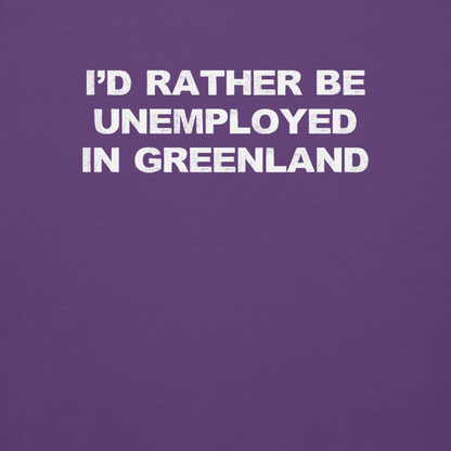 "I'd rather be unemployed in greenland" printed on a purple background