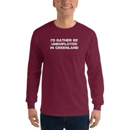 "I'd rather be unemployed in greenland" printed on a maroon men's long sleeve shirt worn by a male