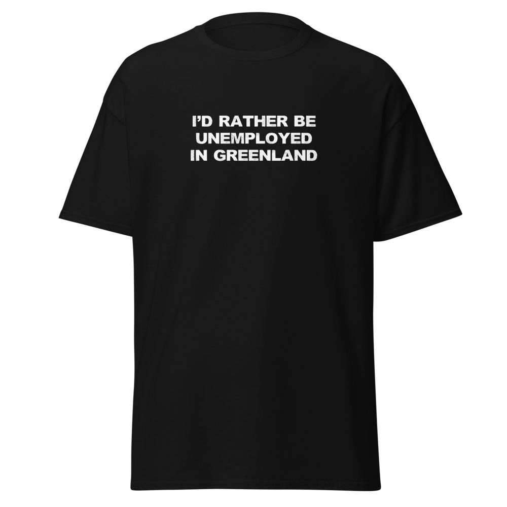 "I'd rather be unemployed in greenland" printed on a black on an invisible body