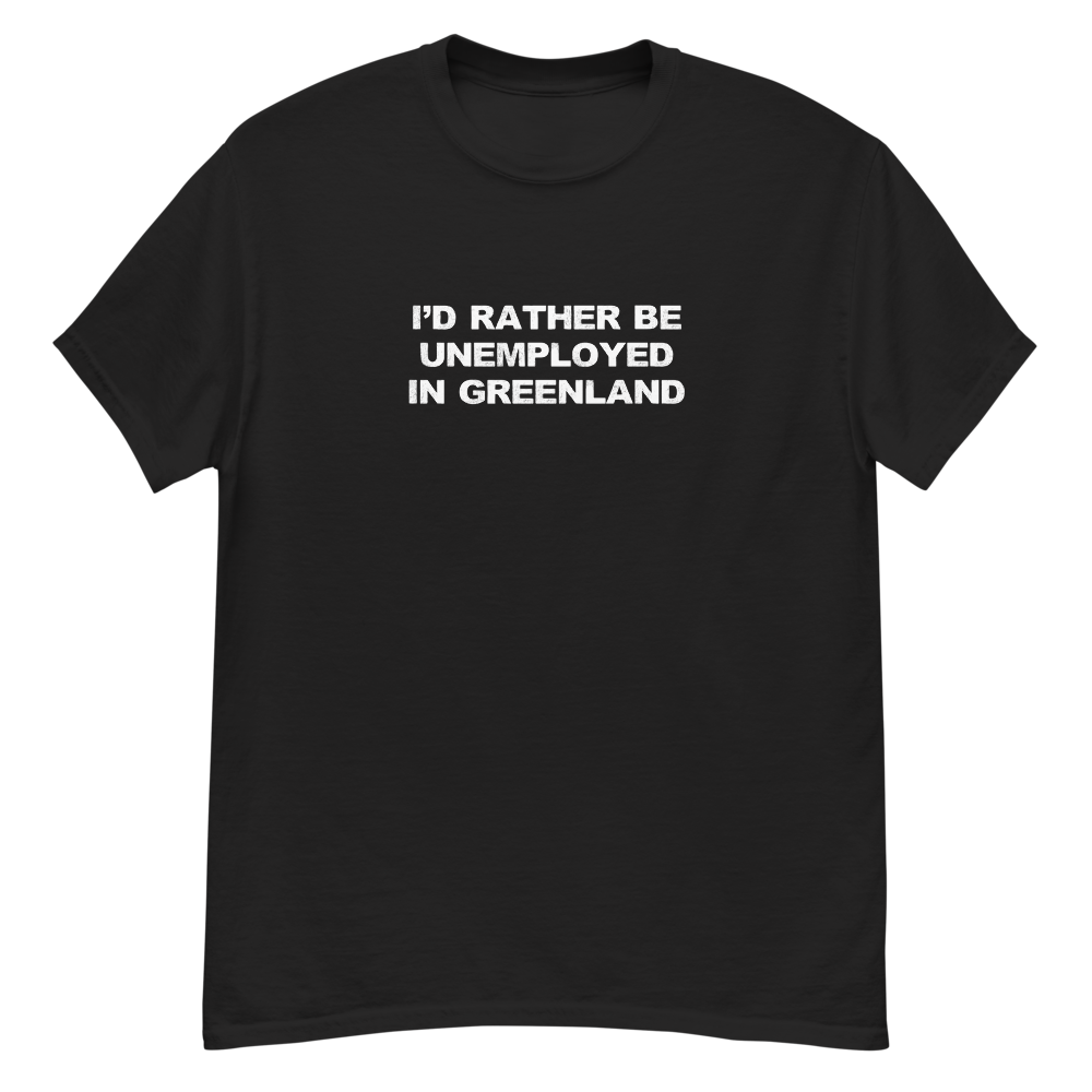 "I'd rather be unemployed in greenland" printed on a black unisex classic tee laying on a flat surface