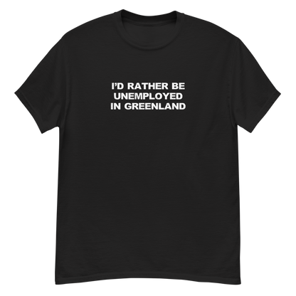 "I'd rather be unemployed in greenland" printed on a black unisex classic tee laying on a flat surface