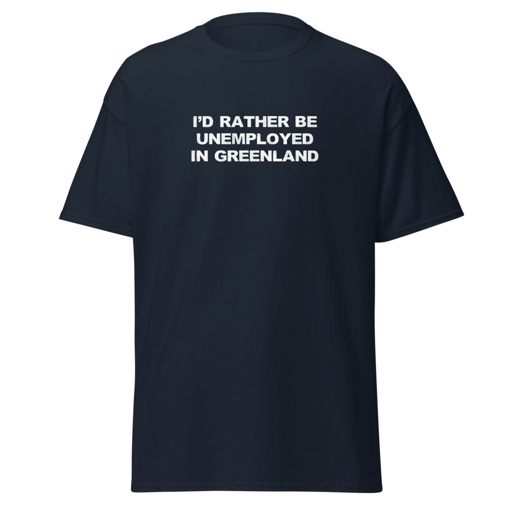 "I'd rather be unemployed in greenland" printed on a navy on an invisible body