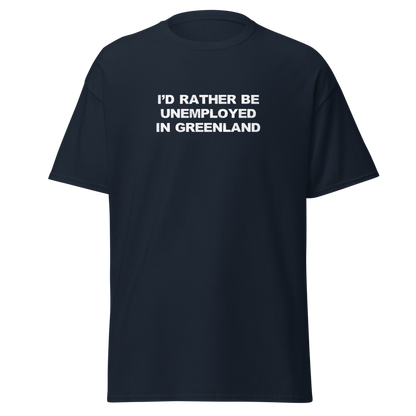 "I'd rather be unemployed in greenland" printed on a navy on an invisible body