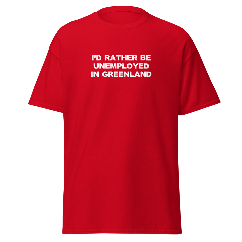 "I'd rather be unemployed in greenland" printed on a red on an invisible body