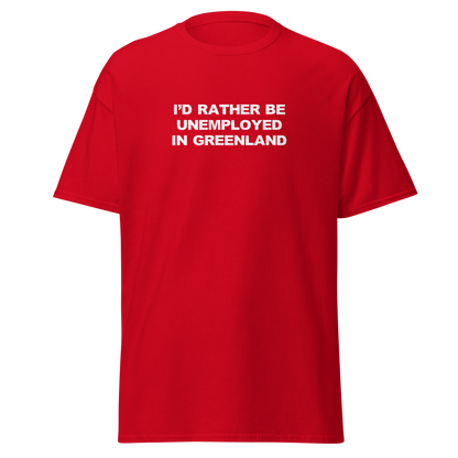 "I'd rather be unemployed in greenland" printed on a red on an invisible body