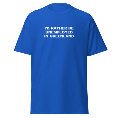 "I'd rather be unemployed in greenland" printed on a royal on an invisible body