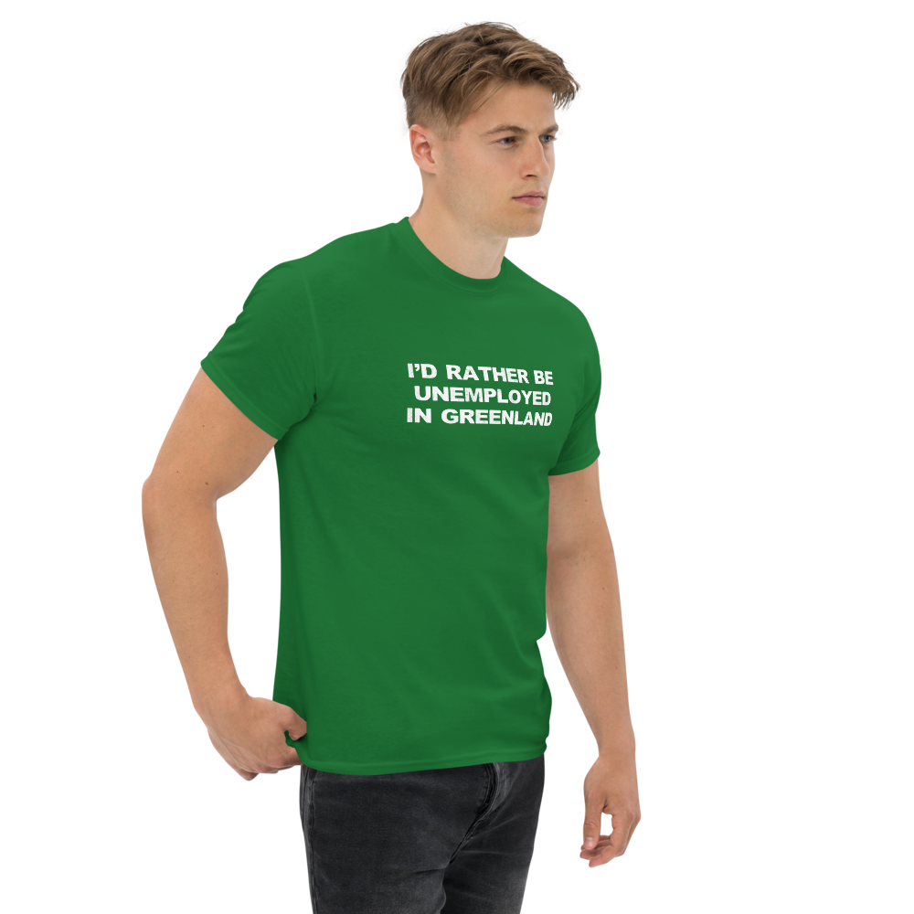 "I'd rather be unemployed in greenland" printed on a turf green unisex classic tee worn by a male
