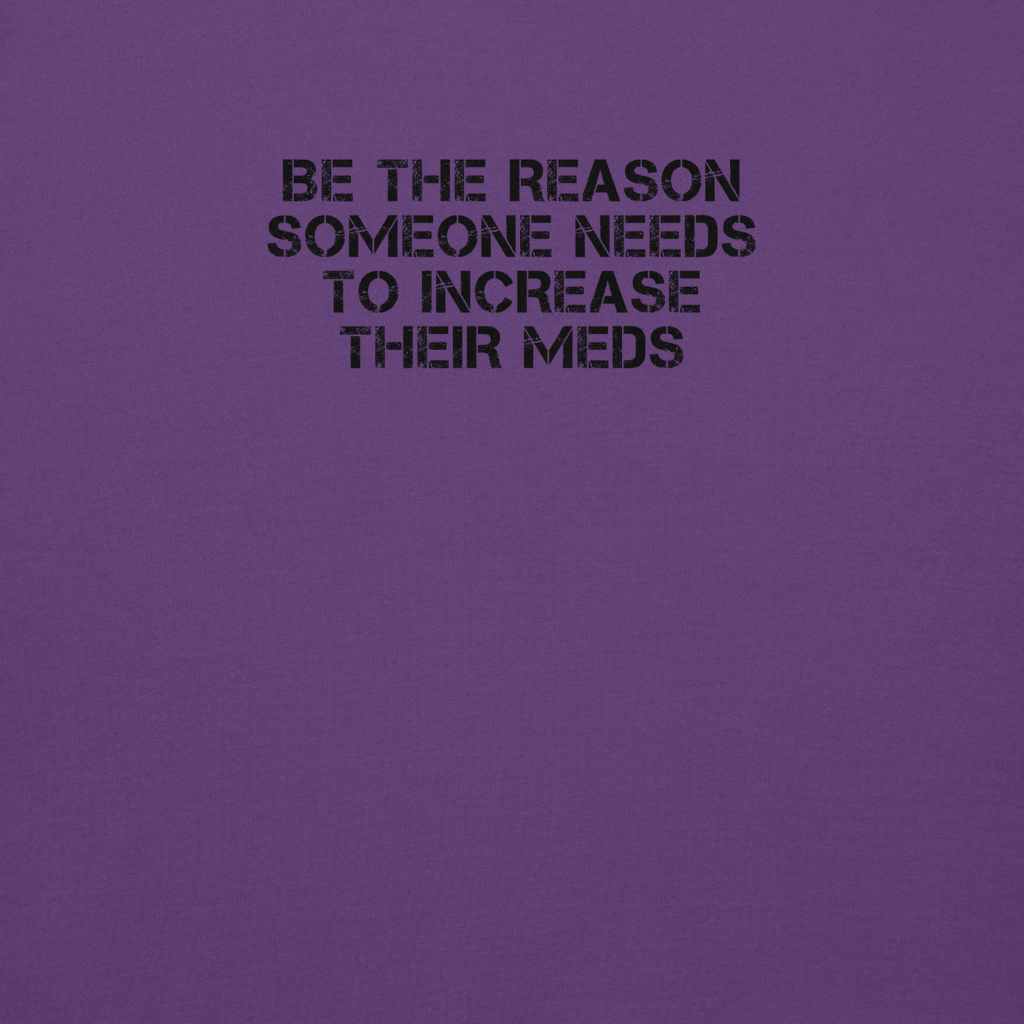 "Be the reason someone needs to increase their meds" printed on a purple background