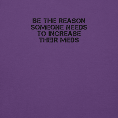 "Be the reason someone needs to increase their meds" printed on a purple background