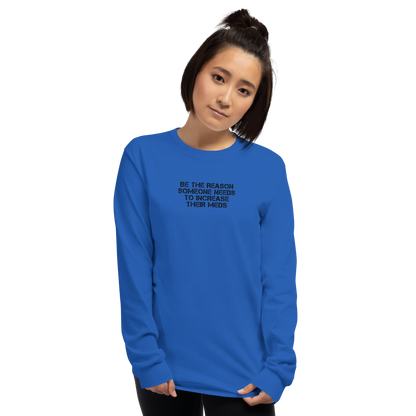 "Be the reason someone needs to increase their meds" printed on a royal men's long sleeve shirt worn by a female