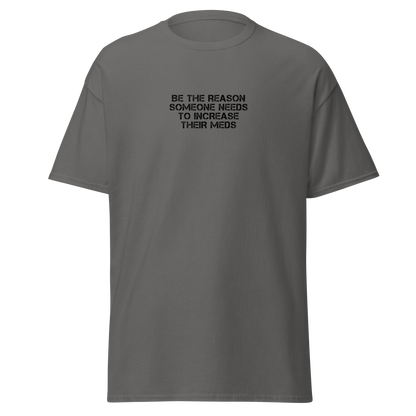 "Be the reason someone needs to increase their meds" printed on a charcoal on an invisible body