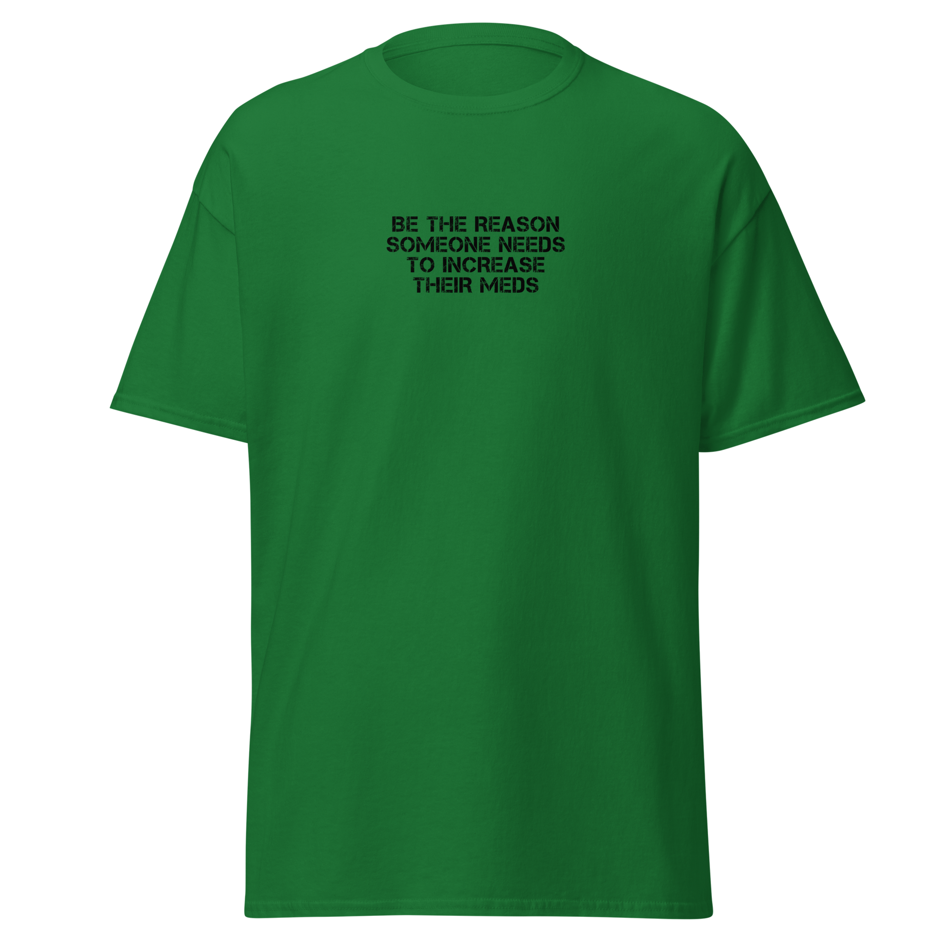 "Be the reason someone needs to increase their meds" printed on a turf green on an invisible body