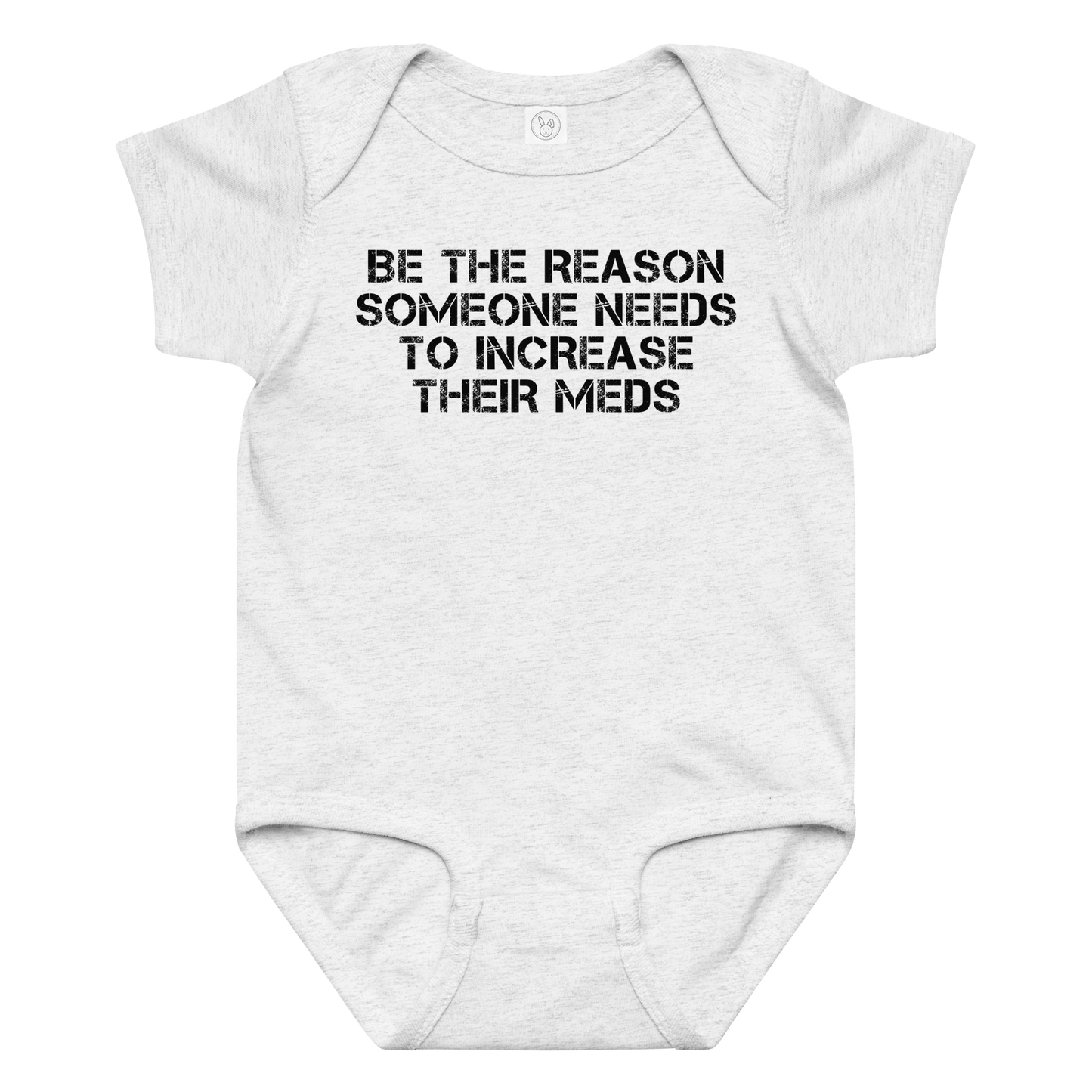 "Be the reason someone needs to increase their meds" printed on a ash baby jersey bodysuit laying on a flat surface amongst other clothes