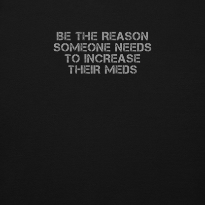 "Be the reason someone needs to increase their meds" printed on a black background