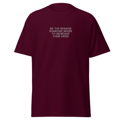 "Be the reason someone needs to increase their meds" printed on a maroon on an invisible body