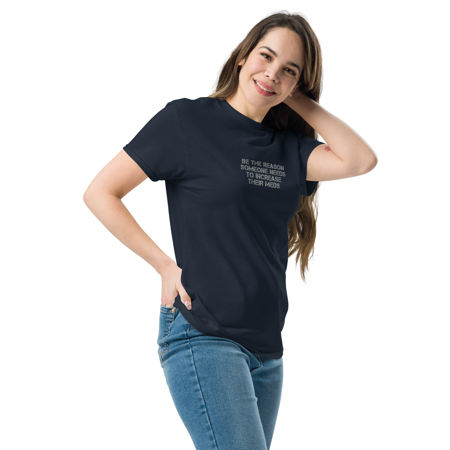 "Be the reason someone needs to increase their meds" printed on a navy unisex classic tee worn by a female