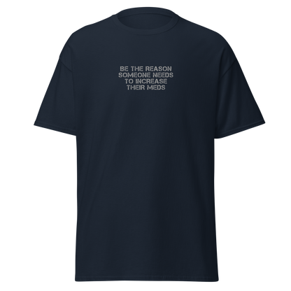 "Be the reason someone needs to increase their meds" printed on a navy on an invisible body
