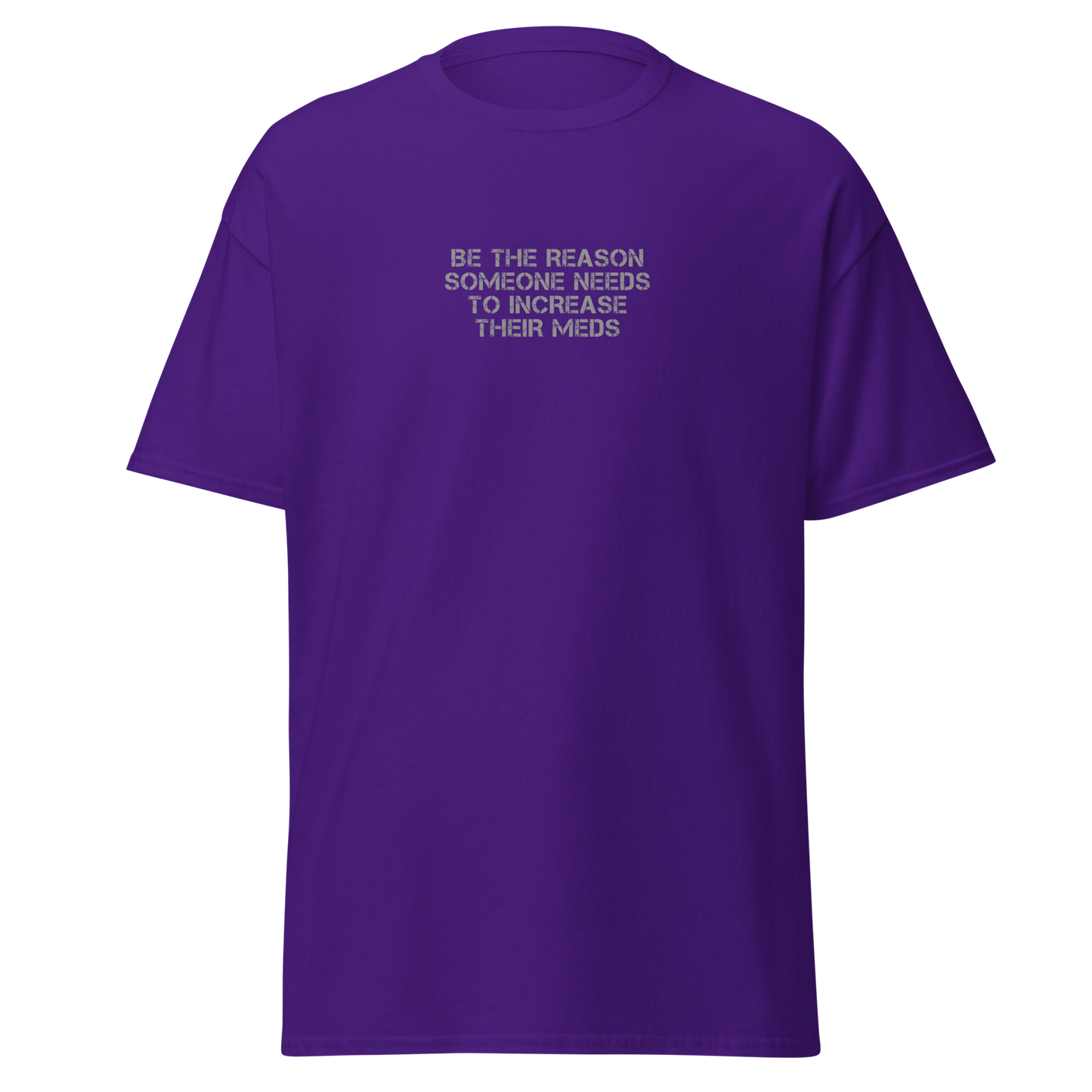 "Be the reason someone needs to increase their meds" printed on a purple on an invisible body