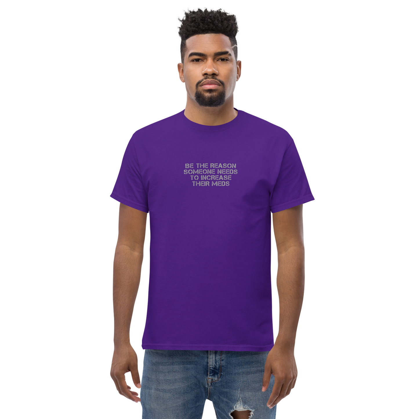 "Be the reason someone needs to increase their meds" printed on a purple unisex classic tee worn by a male