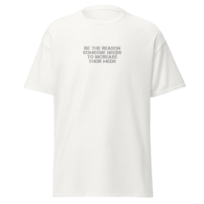 "Be the reason someone needs to increase their meds" printed on a white on an invisible body