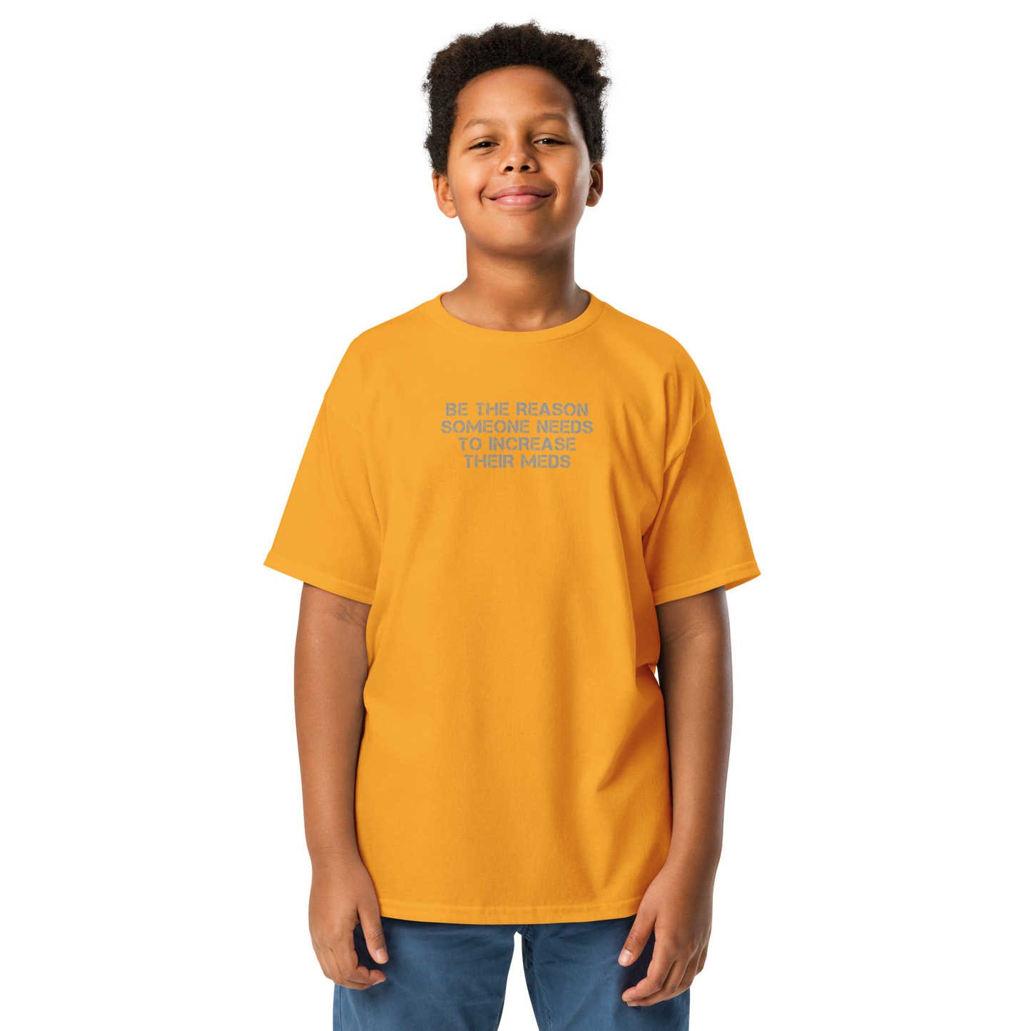 "Be the reason someone needs to increase their meds" printed on a gold youth classic tee worn by a male