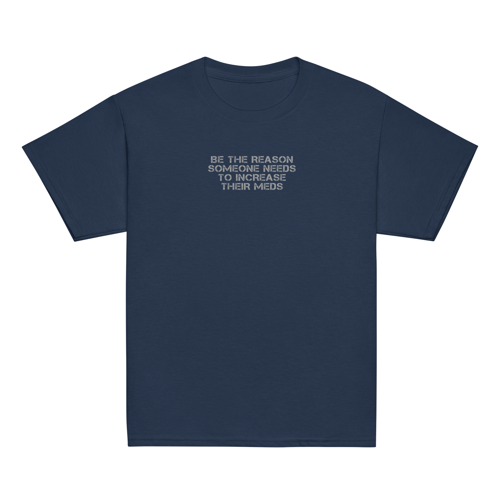 "Be the reason someone needs to increase their meds" printed on a navy youth classic tee laying on a flat surface
