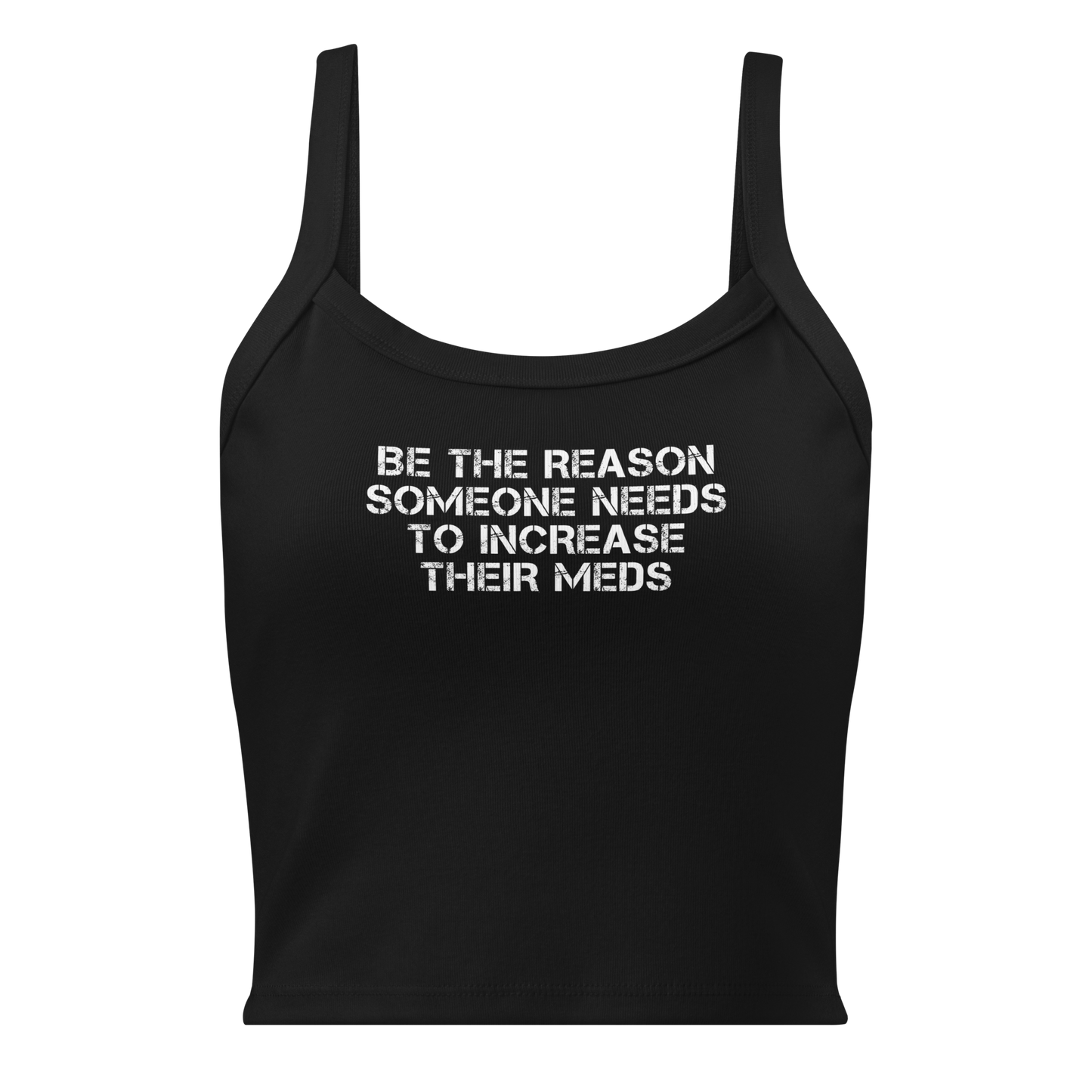 "Be the reason someone needs to increase their meds" printed on a solid black blend women's micro-rib tanktop laying on a flat surface